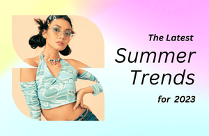 The Latest Fashion Trends for Summer 2023